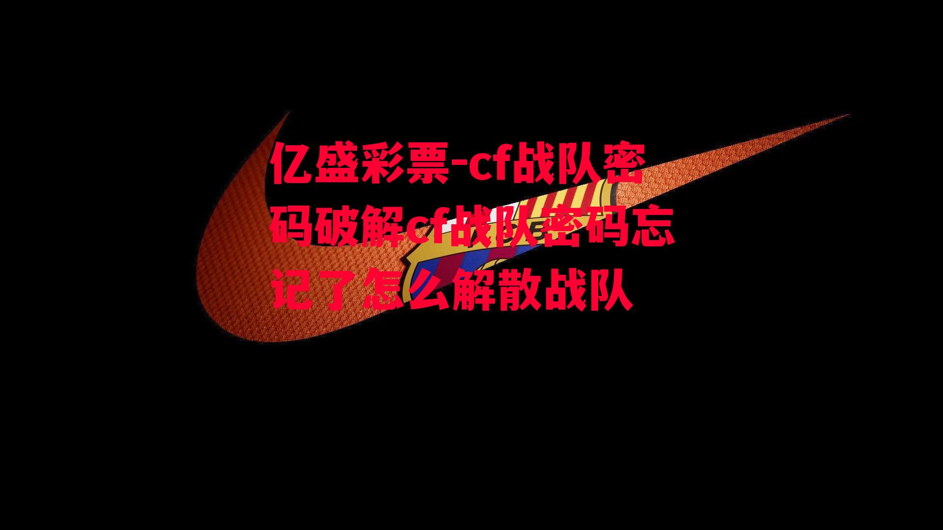 cf战队密码破解cf战队密码忘记了怎么解散战队